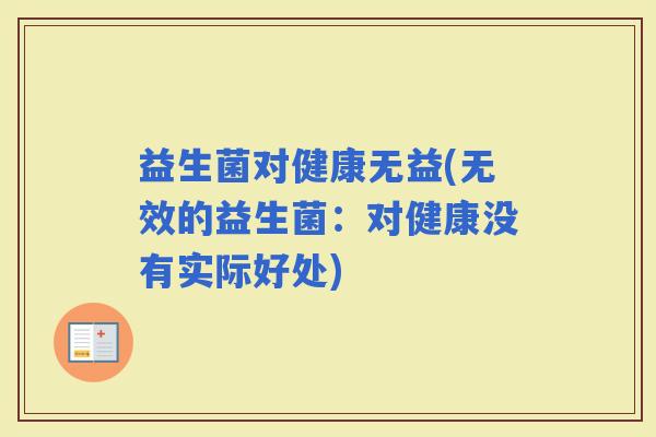 益生菌对健康无益(无效的益生菌：对健康没有实际好处)