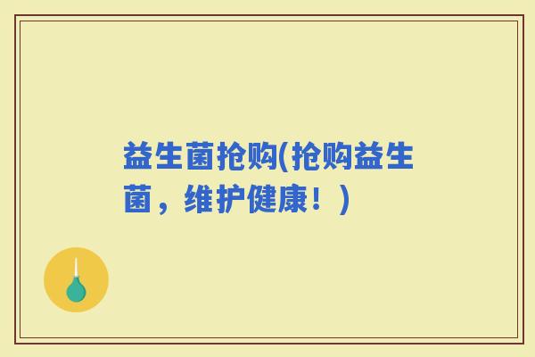 益生菌抢购(抢购益生菌，维护健康！)