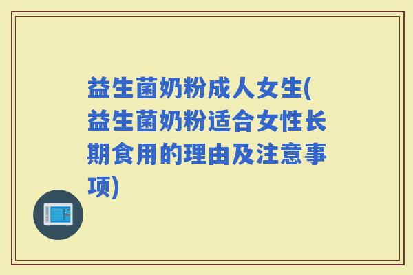 益生菌奶粉成人女生(益生菌奶粉适合女性长期食用的理由及注意事项)