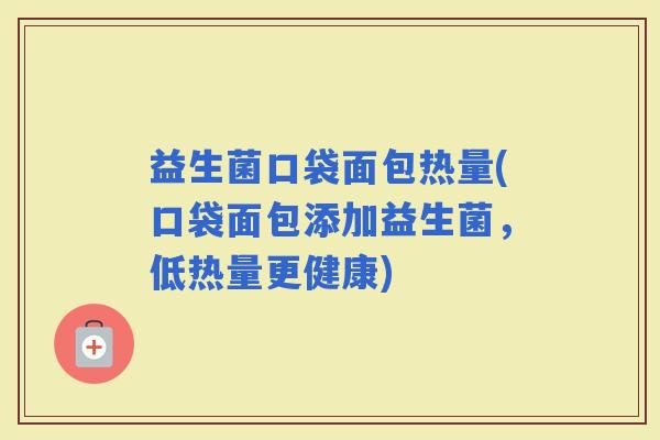 益生菌口袋面包热量(口袋面包添加益生菌，低热量更健康)