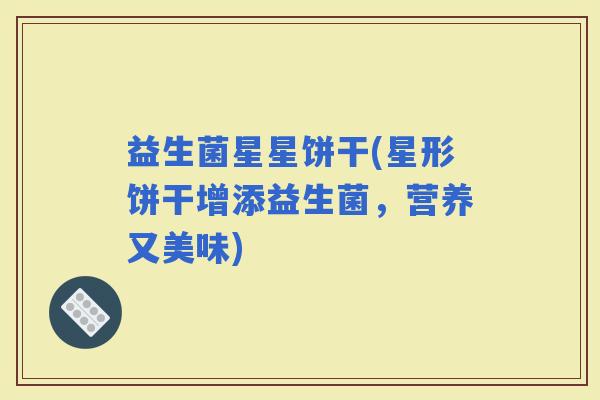 益生菌星星饼干(星形饼干增添益生菌，营养又美味)