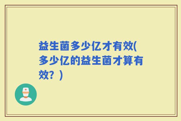 益生菌多少亿才有效(多少亿的益生菌才算有效？)