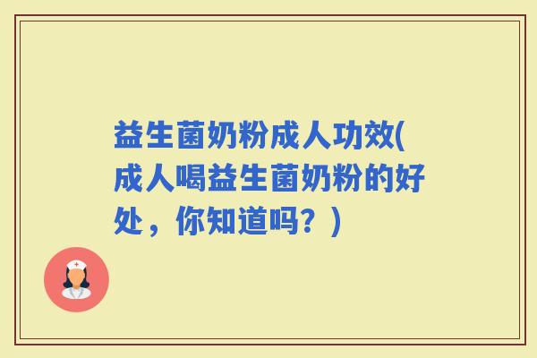 益生菌奶粉成人功效(成人喝益生菌奶粉的好处，你知道吗？)