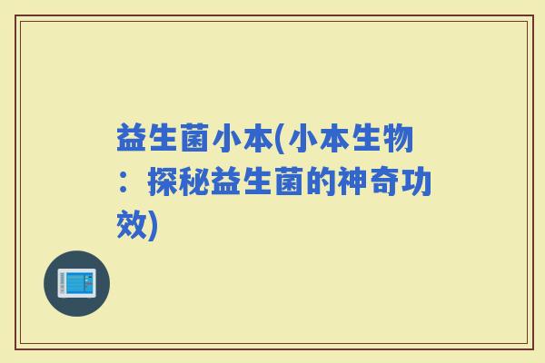 益生菌小本(小本生物：探秘益生菌的神奇功效)