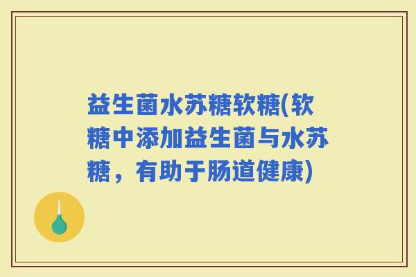 益生菌水苏糖软糖(软糖中添加益生菌与水苏糖，有助于肠道健康)