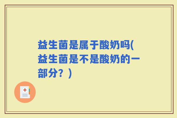 益生菌是属于酸奶吗(益生菌是不是酸奶的一部分？)