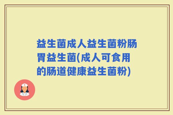 益生菌成人益生菌粉肠胃益生菌(成人可食用的肠道健康益生菌粉)