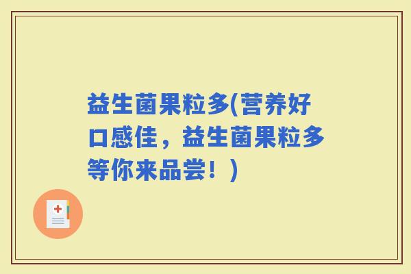 益生菌果粒多(营养好口感佳，益生菌果粒多等你来品尝！)