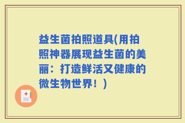 益生菌拍照道具(用拍照神器展现益生菌的美丽：打造鲜活又健康的微生物世界！)