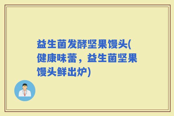 益生菌发酵坚果馒头(健康味蕾，益生菌坚果馒头鲜出炉)
