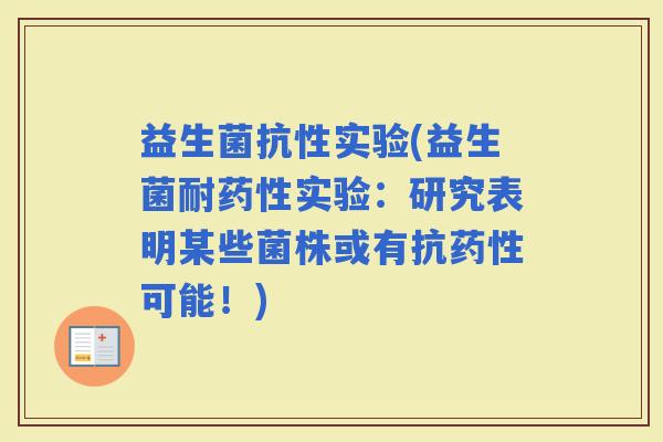 益生菌抗性实验(益生菌耐实验：研究表明某些菌株或有抗可能！)