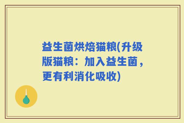 益生菌烘焙猫粮(升级版猫粮：加入益生菌，更有利消化吸收)