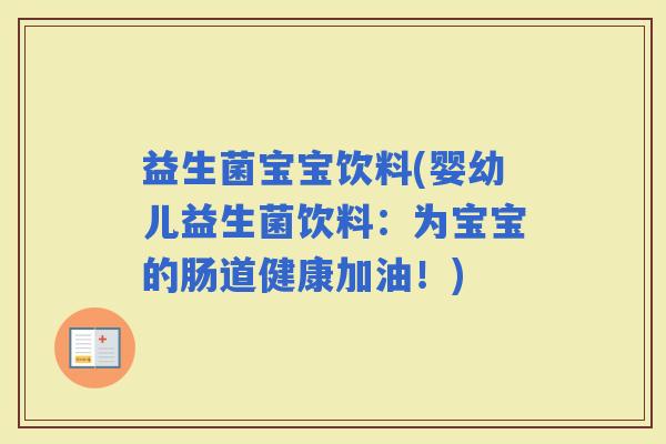 益生菌宝宝饮料(婴幼儿益生菌饮料：为宝宝的肠道健康加油！)