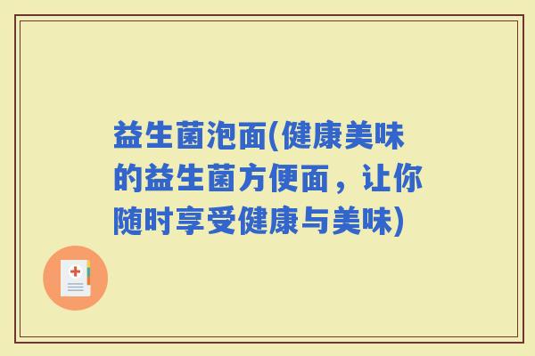 益生菌泡面(健康美味的益生菌方便面，让你随时享受健康与美味)