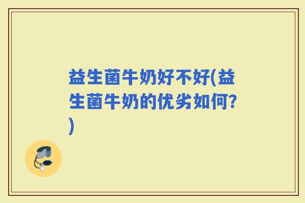 益生菌牛奶好不好(益生菌牛奶的优劣如何？)