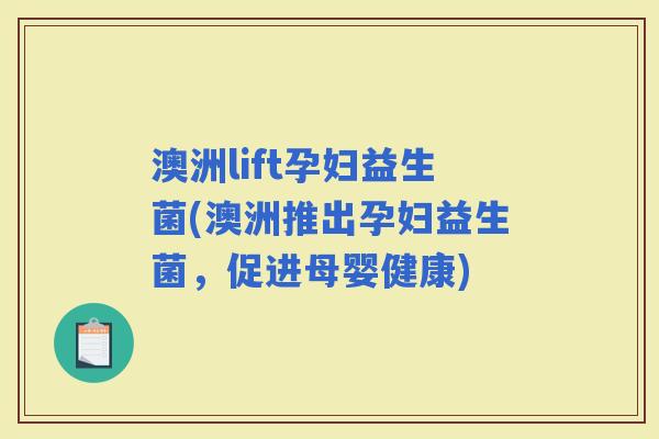 澳洲lift孕妇益生菌(澳洲推出孕妇益生菌，促进母婴健康)