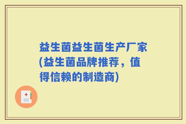 益生菌益生菌生产厂家(益生菌品牌推荐，值得信赖的制造商)