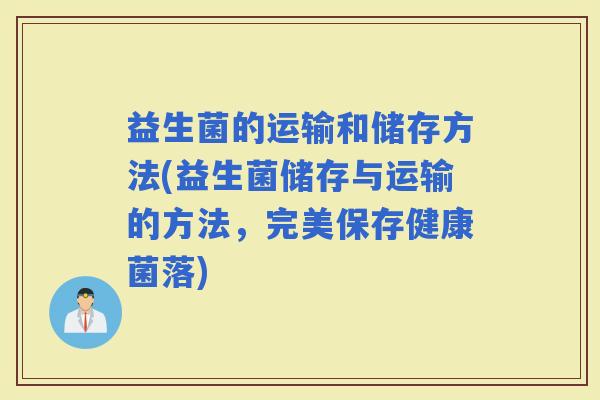益生菌的运输和储存方法(益生菌储存与运输的方法，完美保存健康菌落)