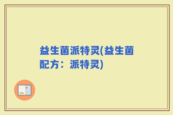 益生菌派特灵(益生菌配方：派特灵)
