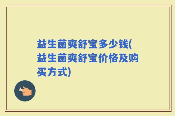 益生菌爽舒宝多少钱(益生菌爽舒宝价格及购买方式)