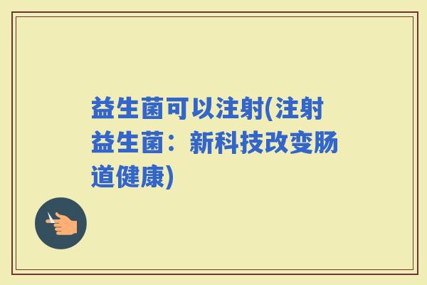 益生菌可以注射(注射益生菌：新科技改变肠道健康)