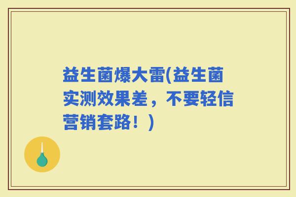 益生菌爆大雷(益生菌实测效果差，不要轻信营销套路！)