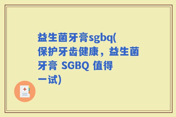 益生菌牙膏sgbq(保护牙齿健康，益生菌牙膏 SGBQ 值得一试)