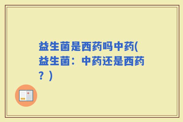 益生菌是西药吗(益生菌：还是西药？)