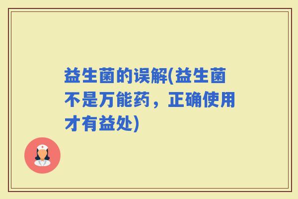 益生菌的误解(益生菌不是万能药，正确使用才有益处)