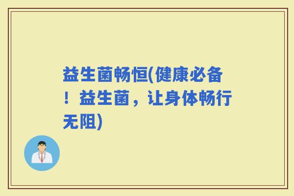 益生菌畅恒(健康必备！益生菌，让身体畅行无阻)