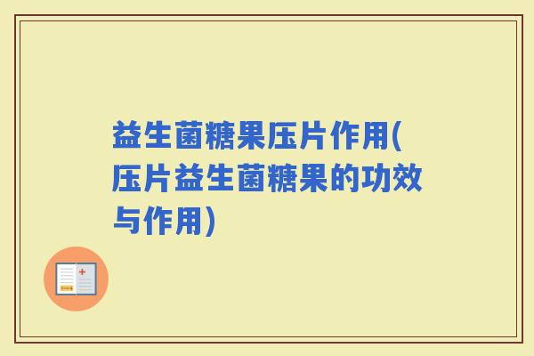 益生菌糖果压片作用(压片益生菌糖果的功效与作用)
