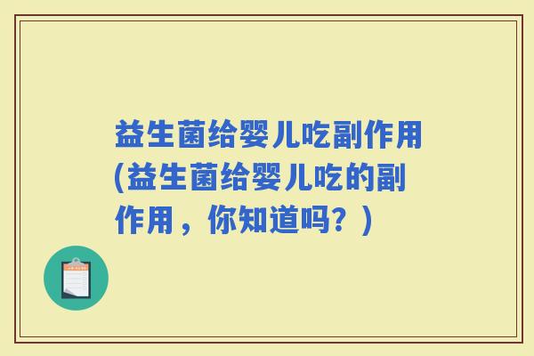 益生菌给婴儿吃副作用(益生菌给婴儿吃的副作用，你知道吗？)