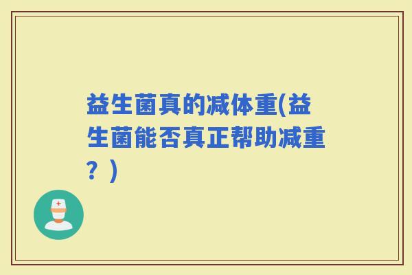 益生菌真的减体重(益生菌能否真正帮助减重？)