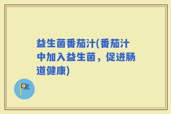 益生菌番茄汁(番茄汁中加入益生菌，促进肠道健康)