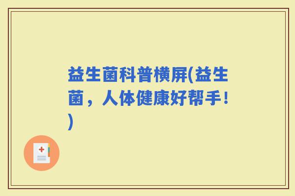 益生菌科普横屏(益生菌，人体健康好帮手！)