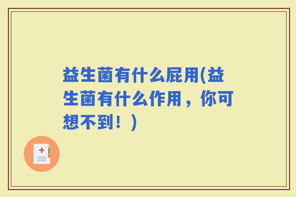 益生菌有什么屁用(益生菌有什么作用，你可想不到！)