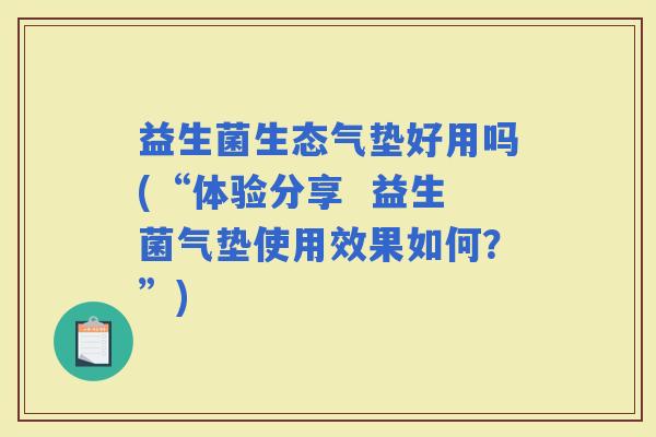 益生菌生态气垫好用吗(“体验分享  益生菌气垫使用效果如何？”)