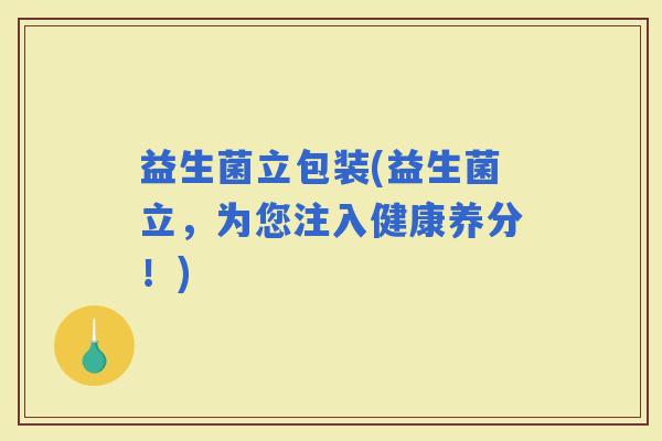 益生菌立包装(益生菌立，为您注入健康养分！)