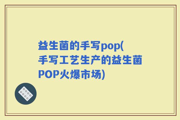 益生菌的手写pop(手写工艺生产的益生菌POP火爆市场)