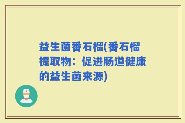 益生菌番石榴(番石榴提取物：促进肠道健康的益生菌来源)