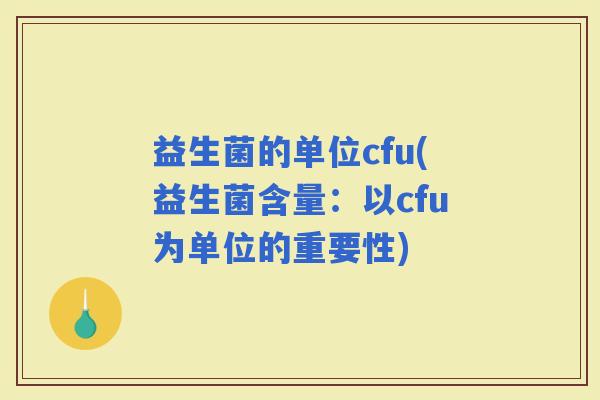 益生菌的单位cfu(益生菌含量：以cfu为单位的重要性)