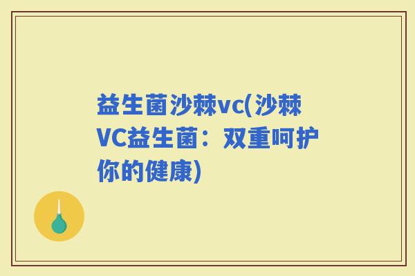益生菌沙棘vc(沙棘VC益生菌：双重呵护你的健康)
