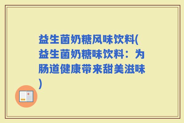 益生菌奶糖风味饮料(益生菌奶糖味饮料：为肠道健康带来甜美滋味)