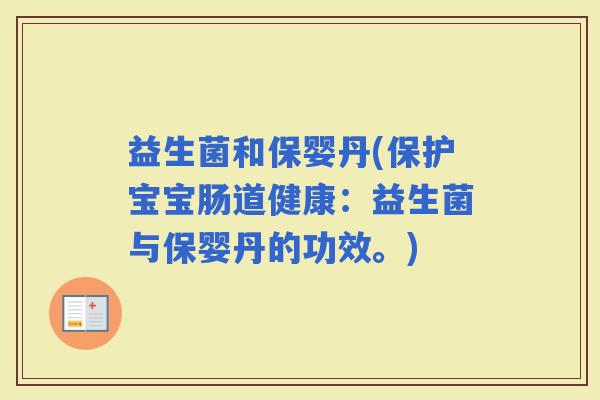 益生菌和保婴丹(保护宝宝肠道健康：益生菌与保婴丹的功效。)