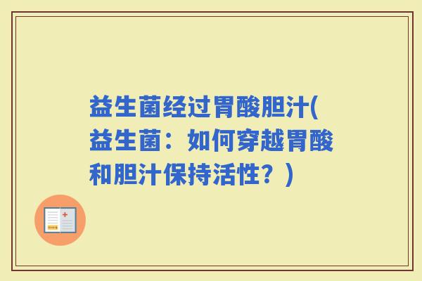 益生菌经过胃酸胆汁(益生菌：如何穿越胃酸和胆汁保持活性？)