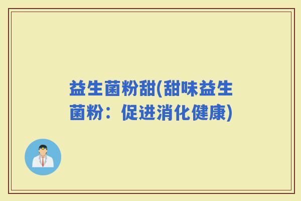益生菌粉甜(甜味益生菌粉：促进消化健康)