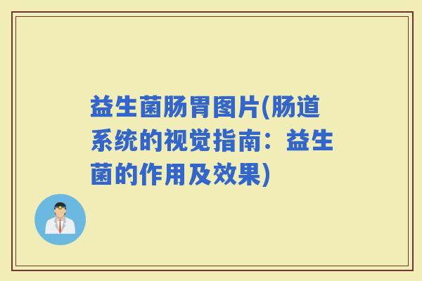 益生菌肠胃图片(肠道系统的视觉指南：益生菌的作用及效果)