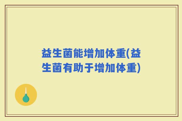 益生菌能增加体重(益生菌有助于增加体重)