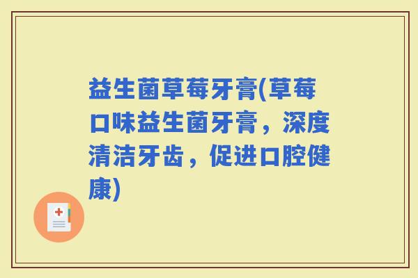 益生菌草莓牙膏(草莓口味益生菌牙膏，深度清洁牙齿，促进口腔健康)