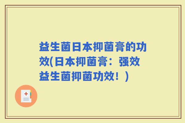 益生菌日本抑菌膏的功效(日本抑菌膏：强效益生菌抑菌功效！)